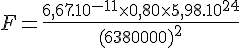 4$ F = \frac{6,67.10^{-11}\times 0,80\times 5,98.10^{24}}{(6380000)^2}